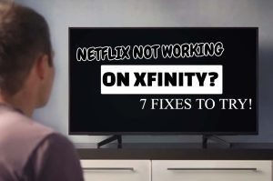 Netflix Not Working On Xfinity? 7 Quick Fixes To Get It Streaming Again