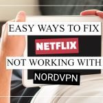 Netflix Not Working with NordVPN? 6 Easy Fixes to Get Streaming Again