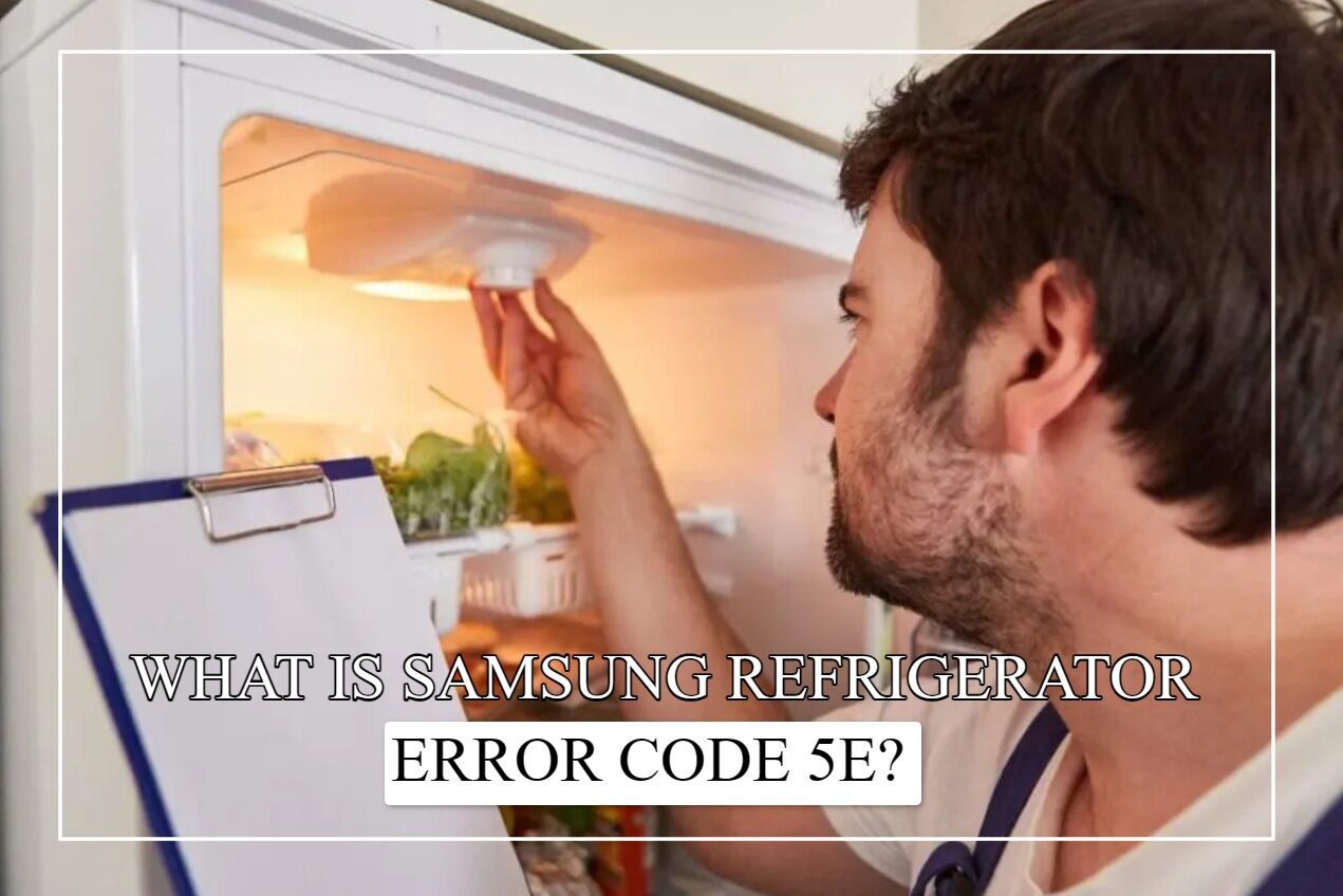 What Is Samsung Refrigerator Error Code 5E? [Detailed Answers]